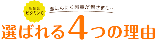 黒にんにく卵黄が皆さまに…選ばれる４つの理由