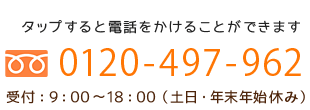 タップすると電話をかけることができます！0120-497-962 受付：9：00～18：00（土日・年末年始休み）