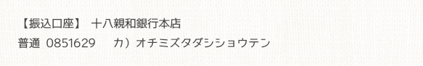 【振込口座】十八親和銀行本店  普通 0851629  カ）オチミズタダシショウテン