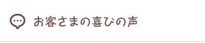 お客さまの喜びの声