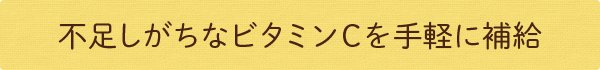 不足しがちなビタミンCを手軽に補給